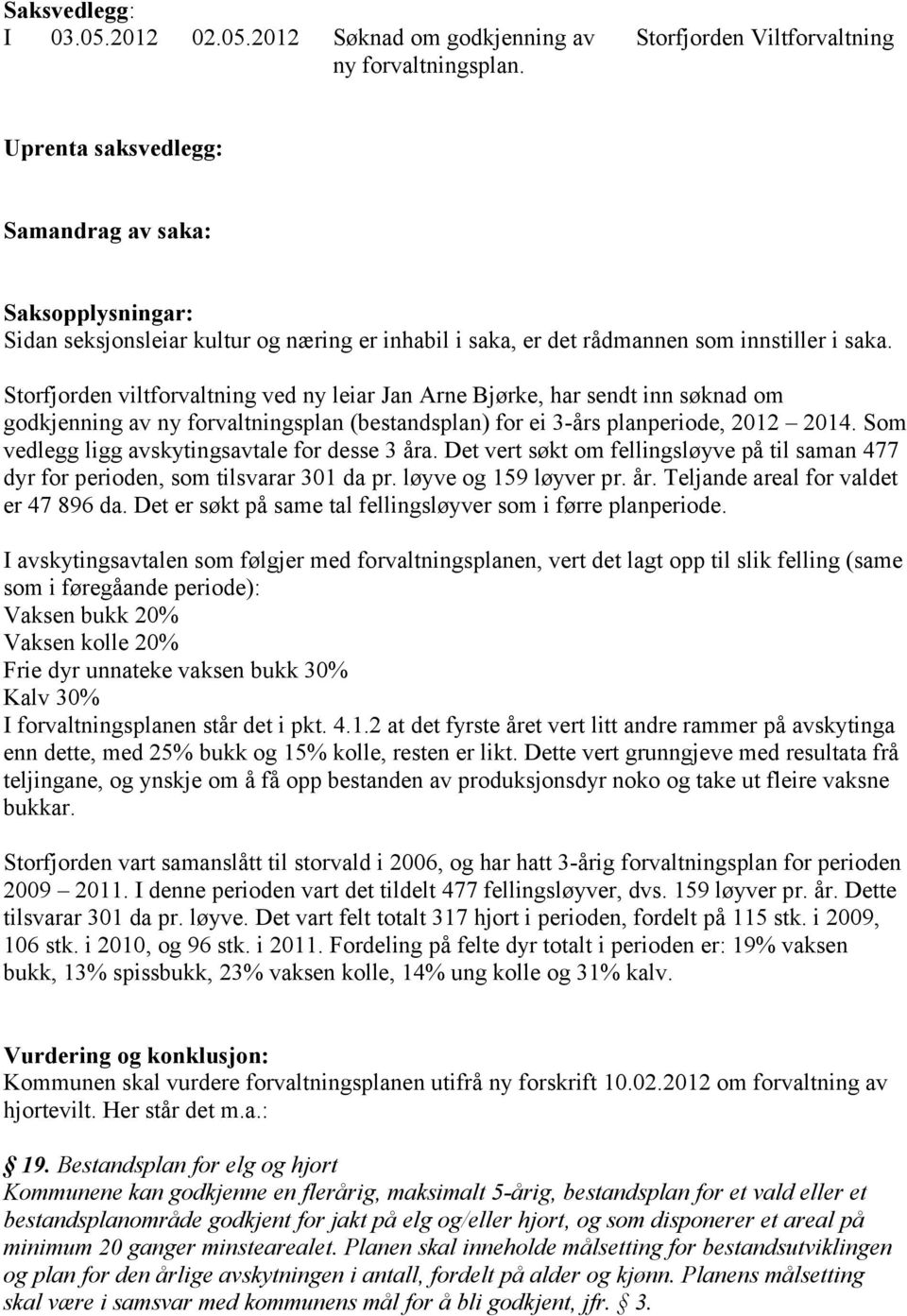 Storfjorden viltforvaltning ved ny leiar Jan Arne Bjørke, har sendt inn søknad om godkjenning av ny forvaltningsplan (bestandsplan) for ei 3-års planperiode, 2012 2014.