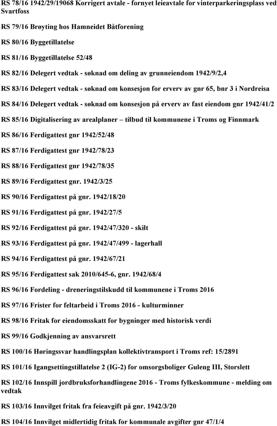 om konsesjon på erverv av fast eiendom gnr 1942/41/2 RS 85/16 Digitalisering av arealplaner tilbud til kommunene i Troms og Finnmark RS 86/16 Ferdigattest gnr 1942/52/48 RS 87/16 Ferdigattest gnr