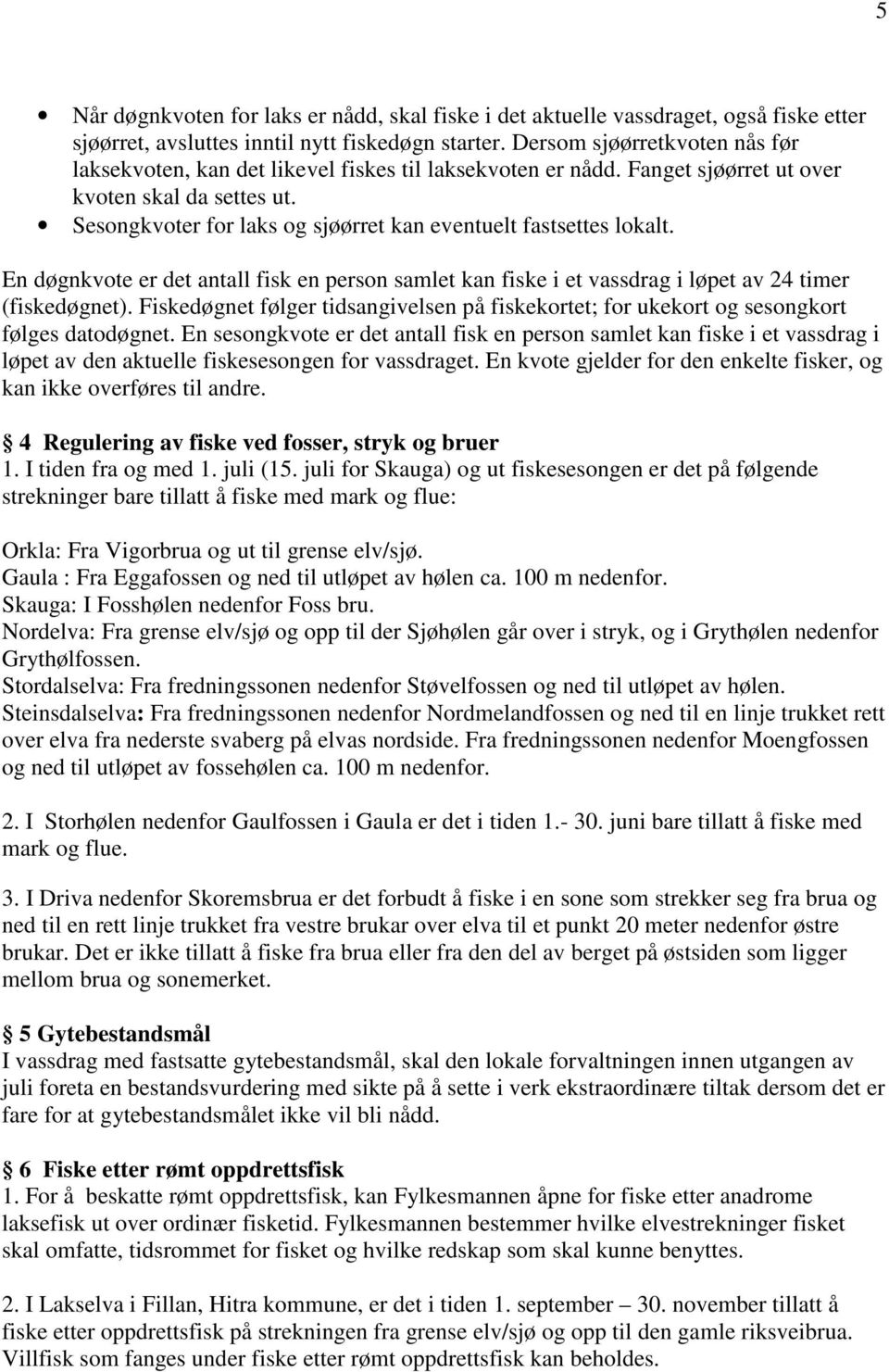 Sesongkvoter for laks og sjøørret kan eventuelt fastsettes lokalt. En døgnkvote er det antall fisk en person samlet kan fiske i et vassdrag i løpet av 24 timer (fiskedøgnet).