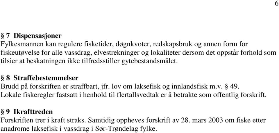 8 Straffebestemmelser Brudd på forskriften er straffbart, jfr. lov om laksefisk og innlandsfisk m.v. 49.