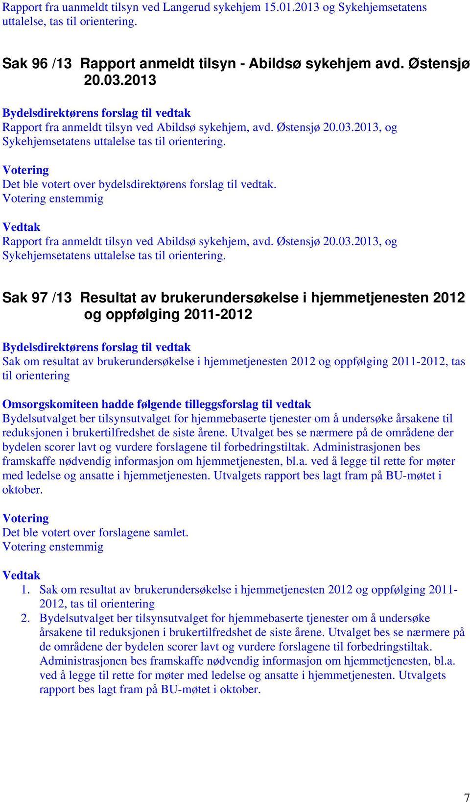 Rapport fra anmeldt tilsyn ved Abildsø sykehjem, avd. Østensjø 20.03.2013, og Sykehjemsetatens uttalelse tas til orientering.
