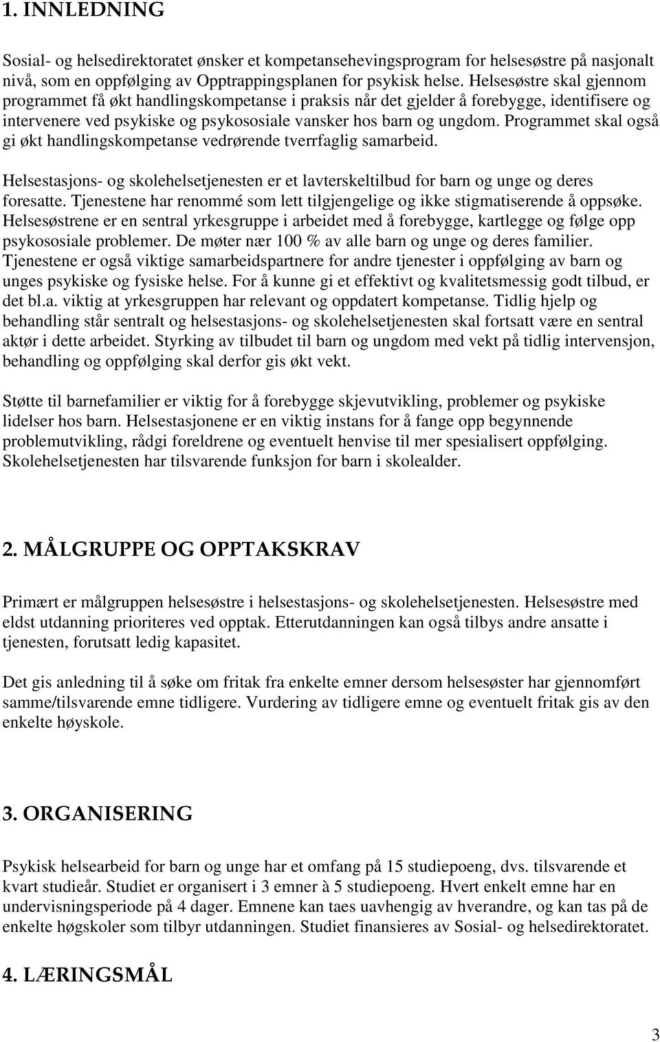 Programmet skal også gi økt handlingskompetanse vedrørende tverrfaglig samarbeid. Helsestasjons- og skolehelsetjenesten er et lavterskeltilbud for barn og unge og deres foresatte.