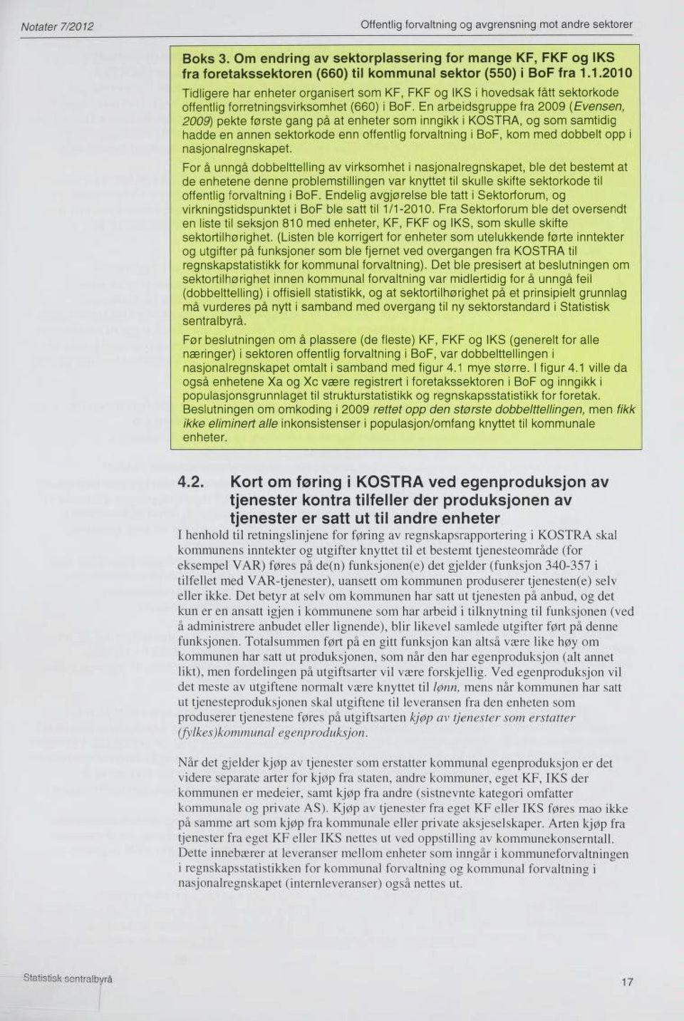 En arbeidsgruppe fra 2009 (Evensen, 2009) pekte første gang på at enheter som inngikk i KOSTRA, og som samtidig hadde en annen sektorkode enn offentlig forvaltning i BoF, kom med dobbelt opp i
