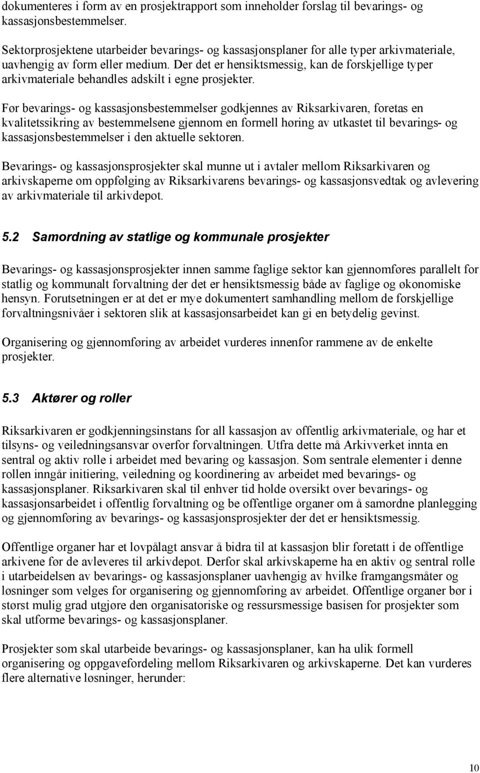 Der det er hensiktsmessig, kan de forskjellige typer arkivmateriale behandles adskilt i egne prosjekter.