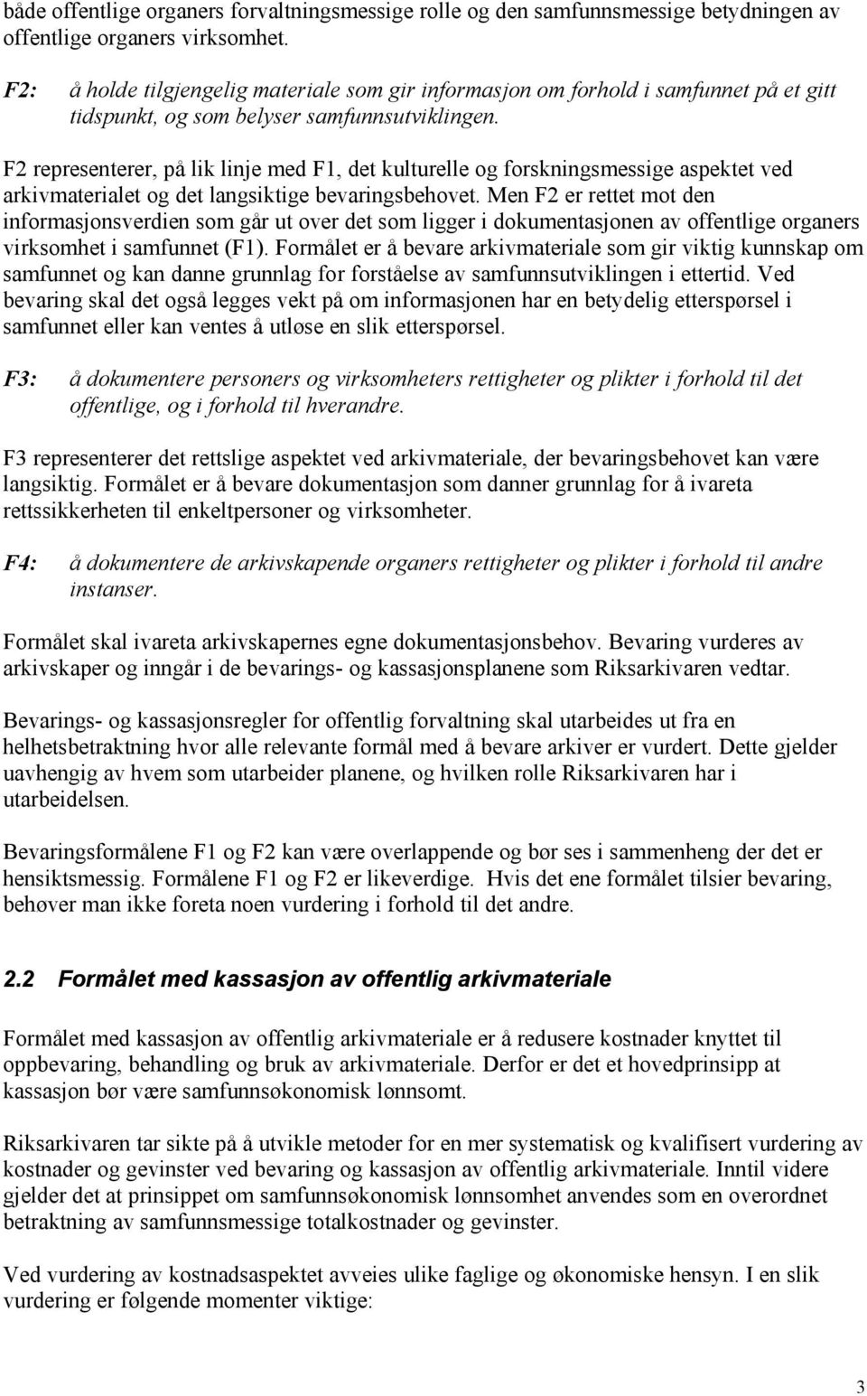 F2 representerer, på lik linje med F1, det kulturelle og forskningsmessige aspektet ved arkivmaterialet og det langsiktige bevaringsbehovet.