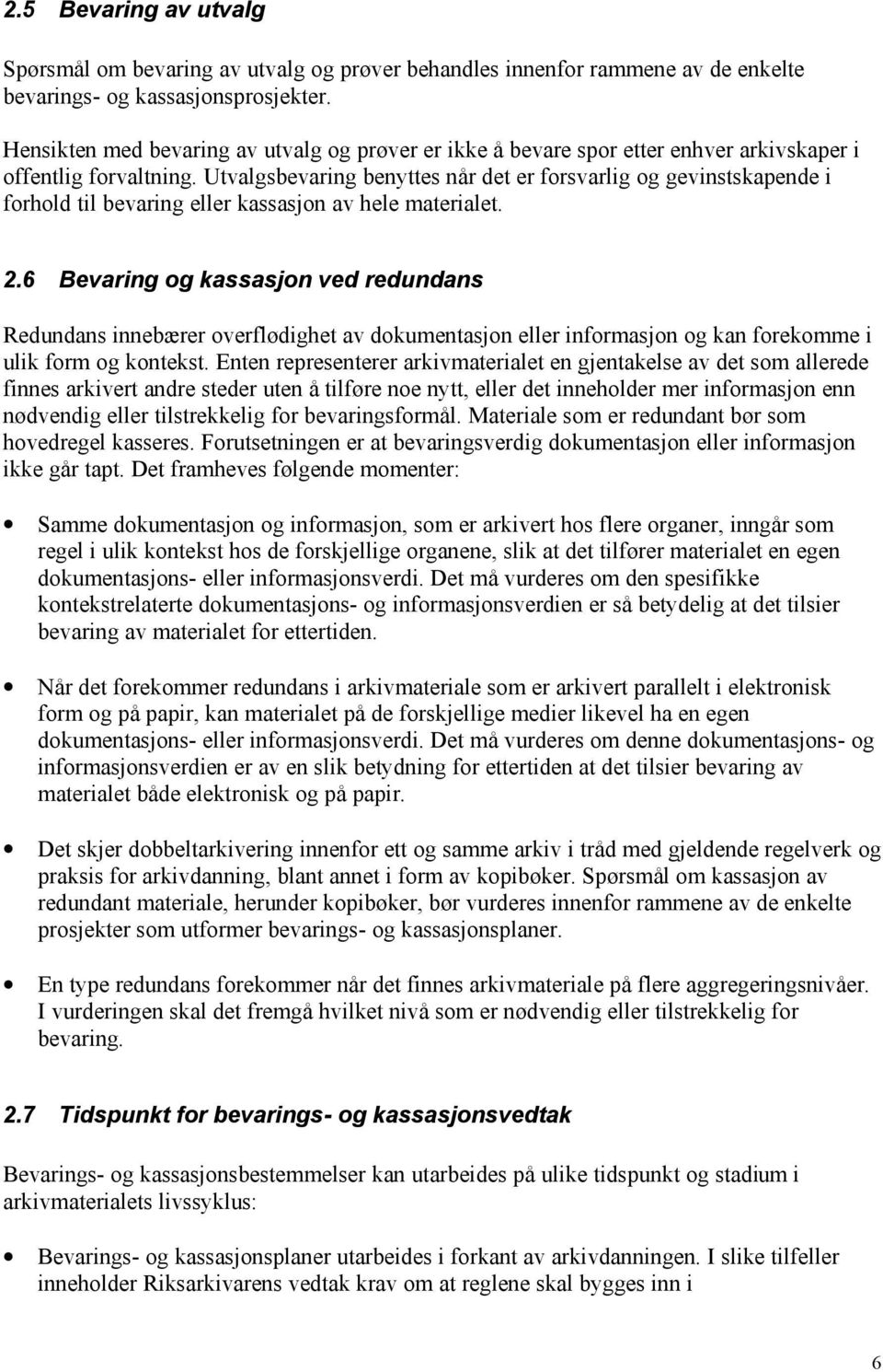 Utvalgsbevaring benyttes når det er forsvarlig og gevinstskapende i forhold til bevaring eller kassasjon av hele materialet. 2.