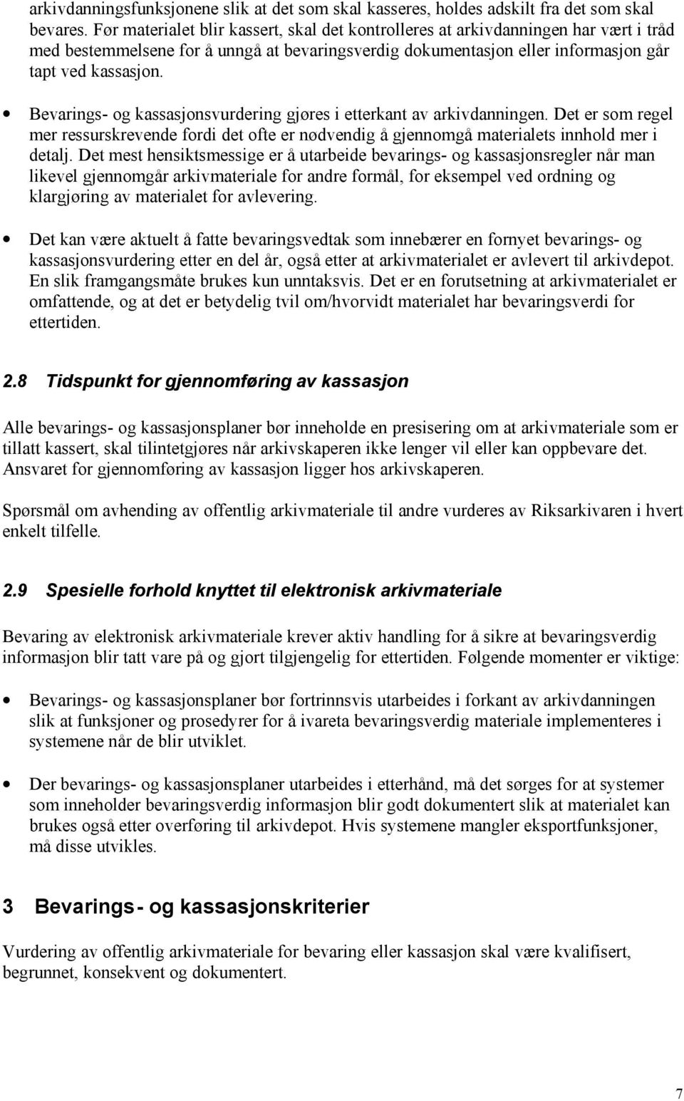 Bevarings- og kassasjonsvurdering gjøres i etterkant av arkivdanningen. Det er som regel mer ressurskrevende fordi det ofte er nødvendig å gjennomgå materialets innhold mer i detalj.