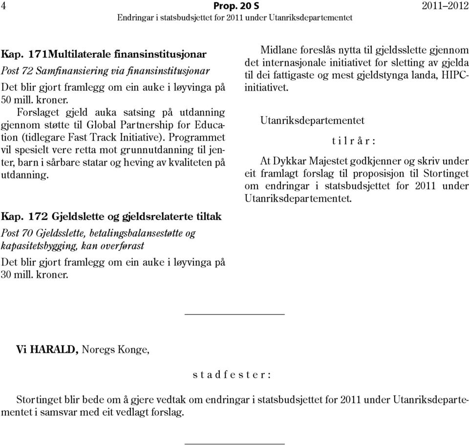 Programmet vil spesielt vere retta mot grunnutdanning til jenter, barn i sårbare statar og heving av kvaliteten på utdanning. Kap.