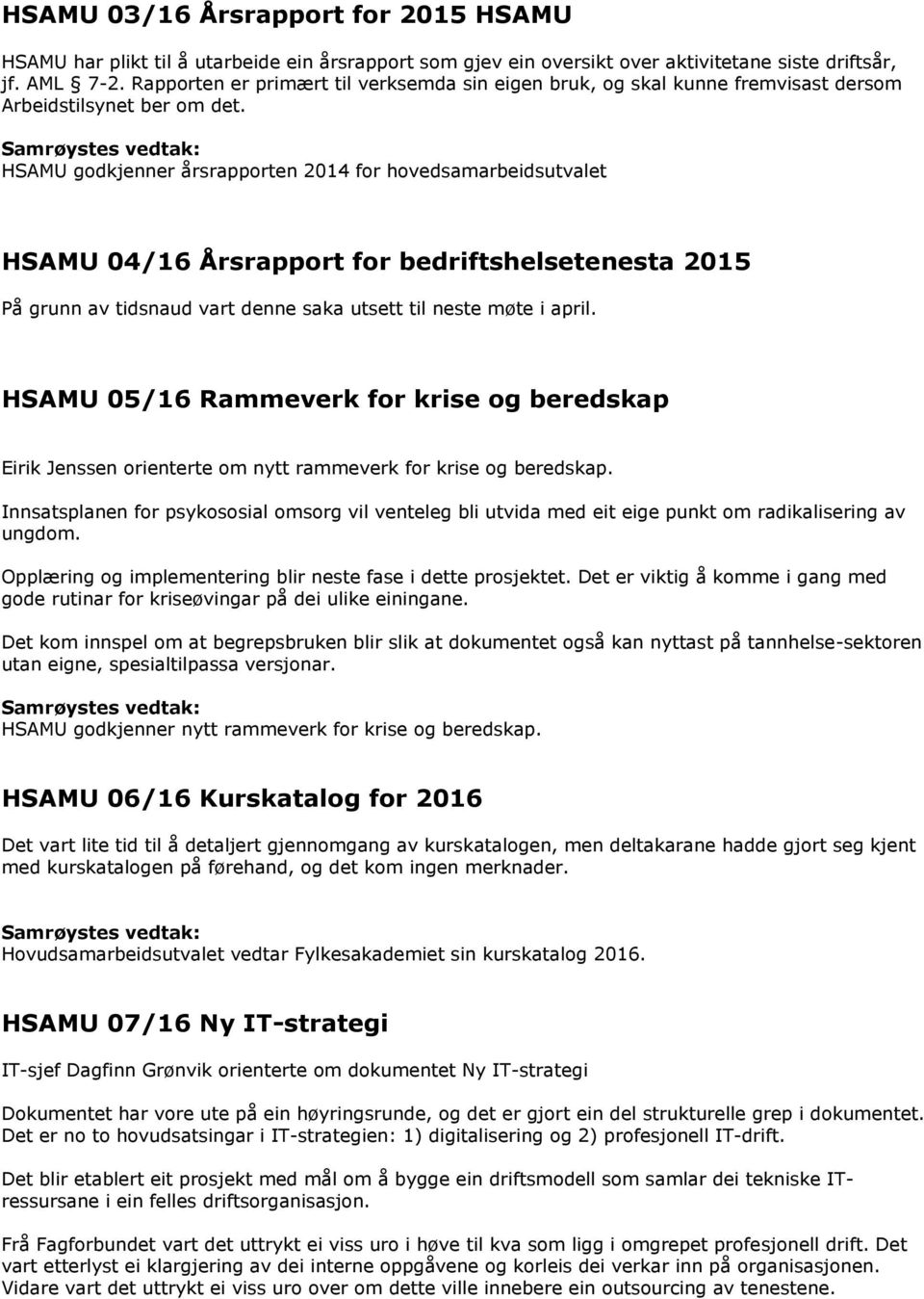 HSAMU godkjenner årsrapporten 2014 for hovedsamarbeidsutvalet HSAMU 04/16 Årsrapport for bedriftshelsetenesta 2015 På grunn av tidsnaud vart denne saka utsett til neste møte i april.