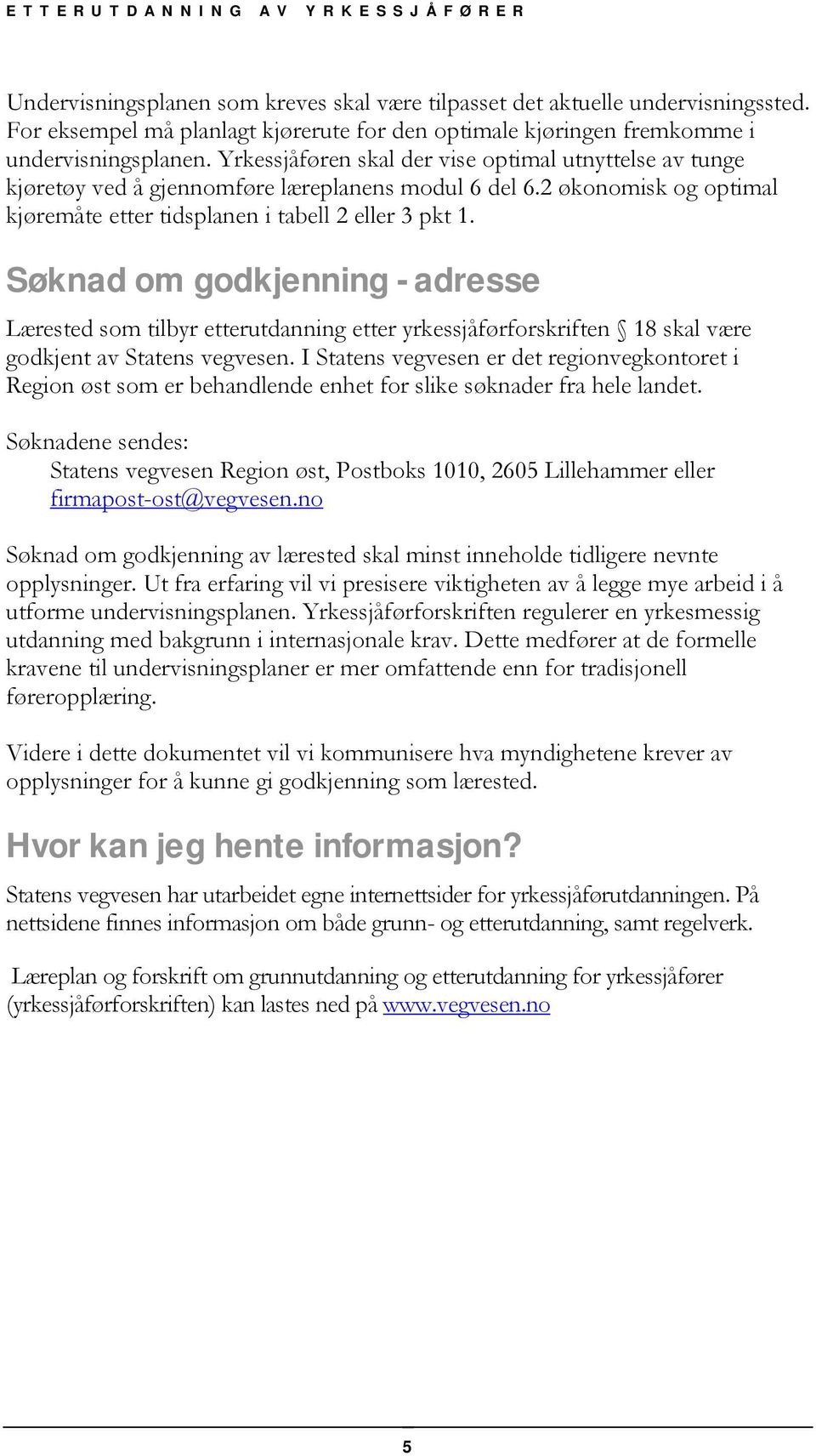 Søknad om godkjenning - adresse Lærested som tilbyr etterutdanning etter yrkessjåførforskriften 18 skal være godkjent av Statens vegvesen.