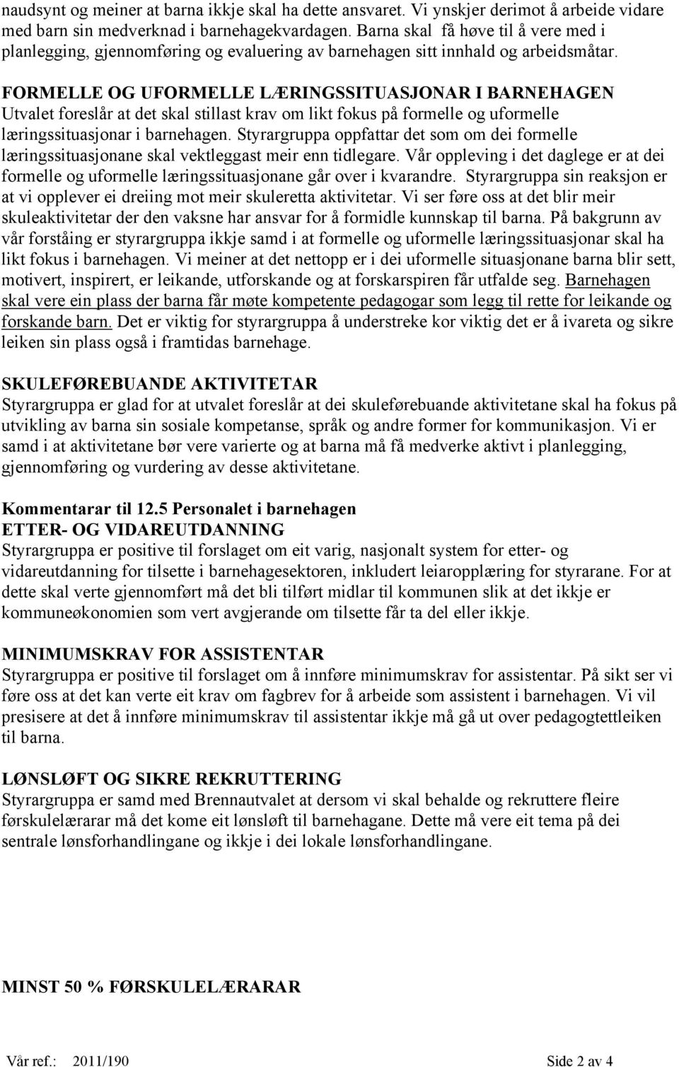 FORMELLE OG UFORMELLE LÆRINGSSITUASJONAR I BARNEHAGEN Utvalet foreslår at det skal stillast krav om likt fokus på formelle og uformelle læringssituasjonar i barnehagen.