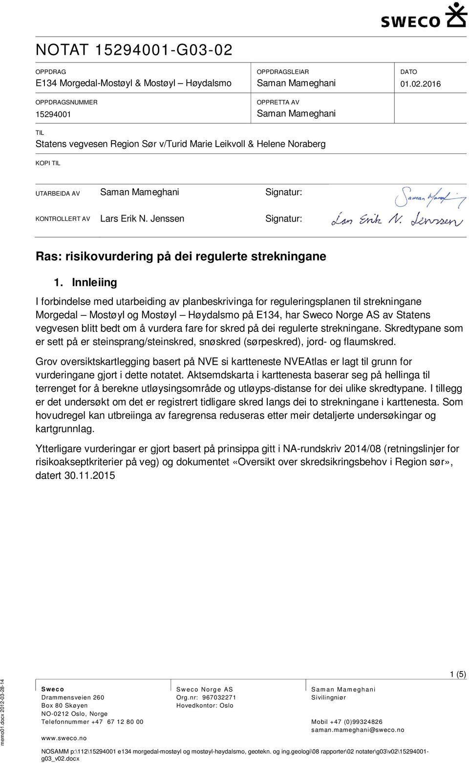 Innleiing I forbindelse med utarbeiding av planbeskrivinga for reguleringsplanen til strekningane Morgedal Mostøyl og Mostøyl Høydalsmo på E134, har Sweco Norge AS av Statens vegvesen blitt bedt om å