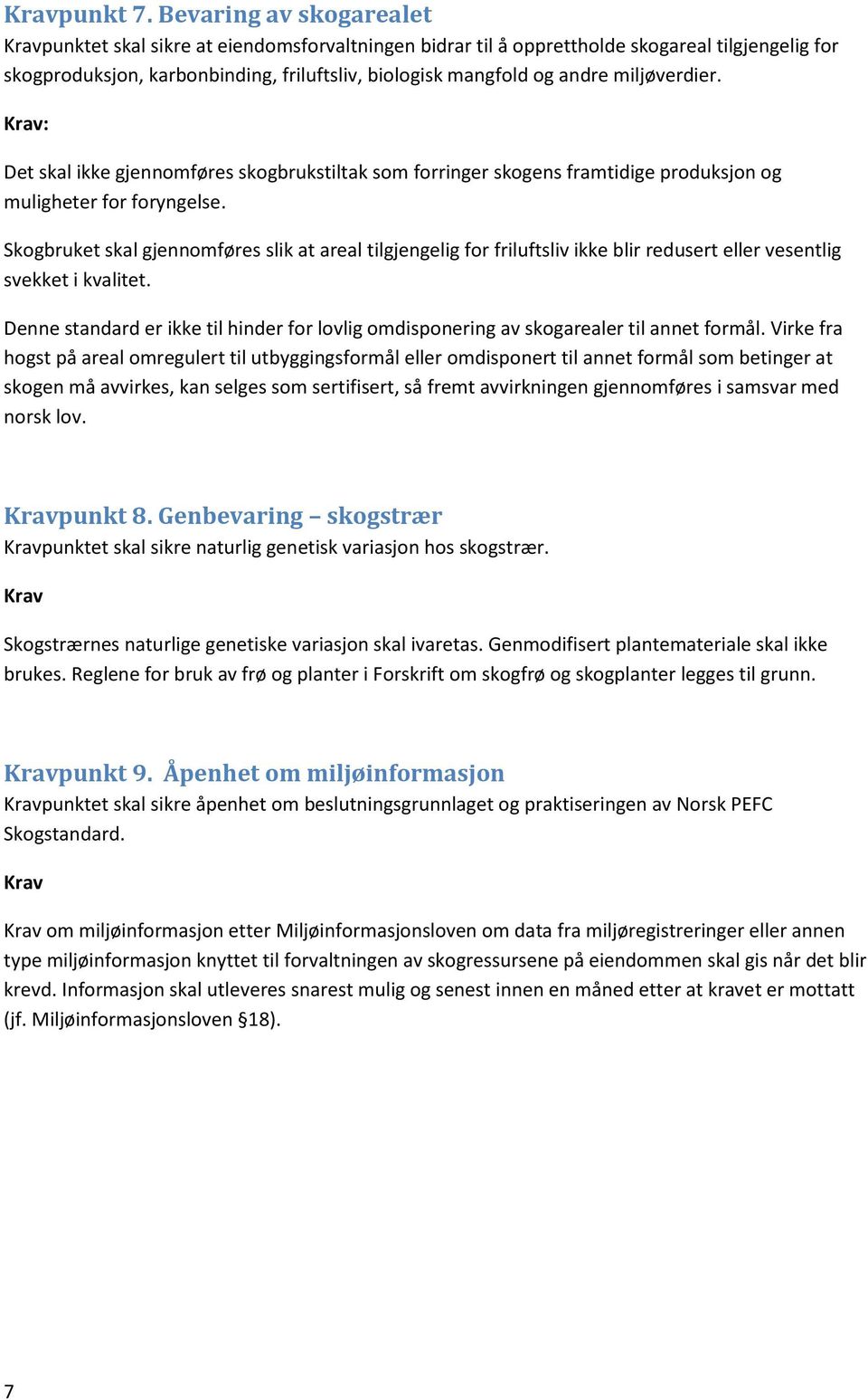 miljøverdier. : Det skal ikke gjennomføres skogbrukstiltak som forringer skogens framtidige produksjon og muligheter for foryngelse.