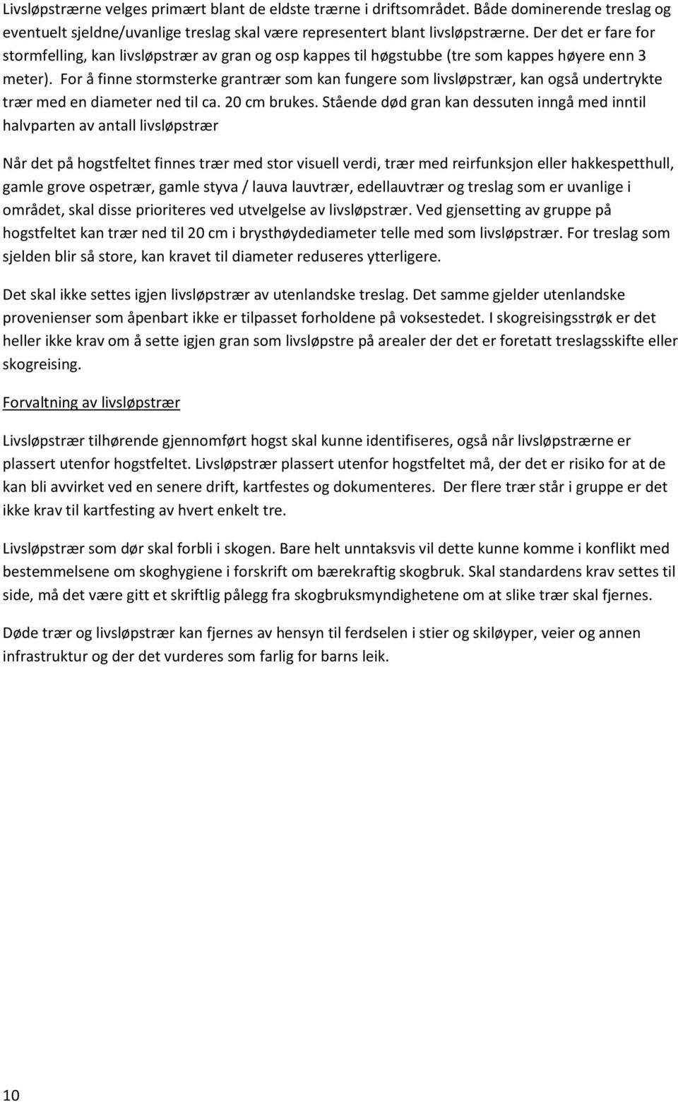 For å finne stormsterke grantrær som kan fungere som livsløpstrær, kan også undertrykte trær med en diameter ned til ca. 20 cm brukes.