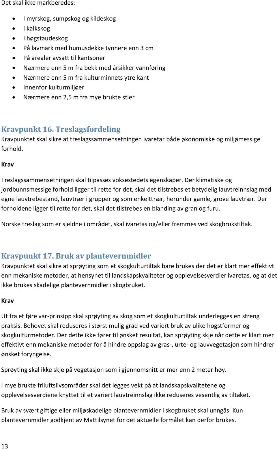 Treslagsfordeling punktet skal sikre at treslagssammensetningen ivaretar både økonomiske og miljømessige forhold. Treslagssammensetningen skal tilpasses voksestedets egenskaper.