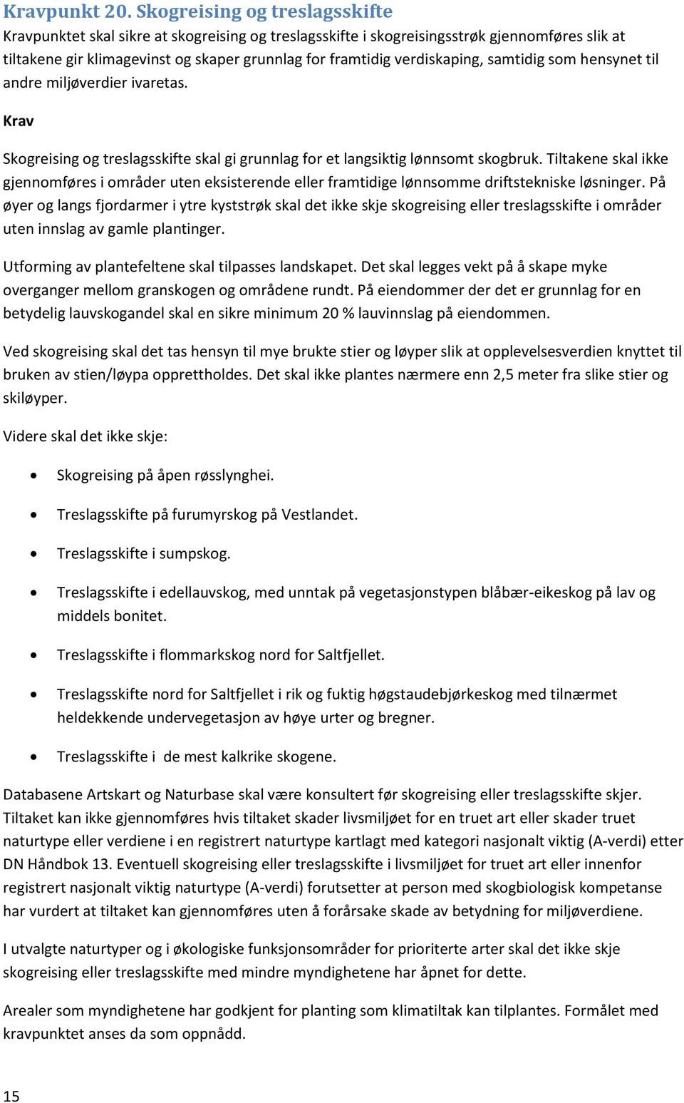 samtidig som hensynet til andre miljøverdier ivaretas. Skogreising og treslagsskifte skal gi grunnlag for et langsiktig lønnsomt skogbruk.