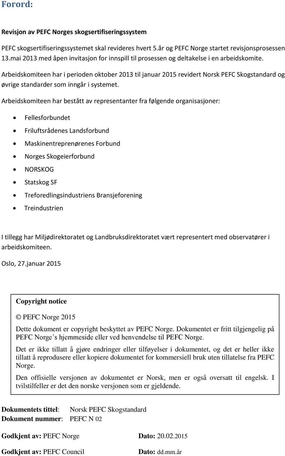 Arbeidskomiteen har i perioden oktober 2013 til januar 2015 revidert Norsk PEFC Skogstandard og øvrige standarder som inngår i systemet.