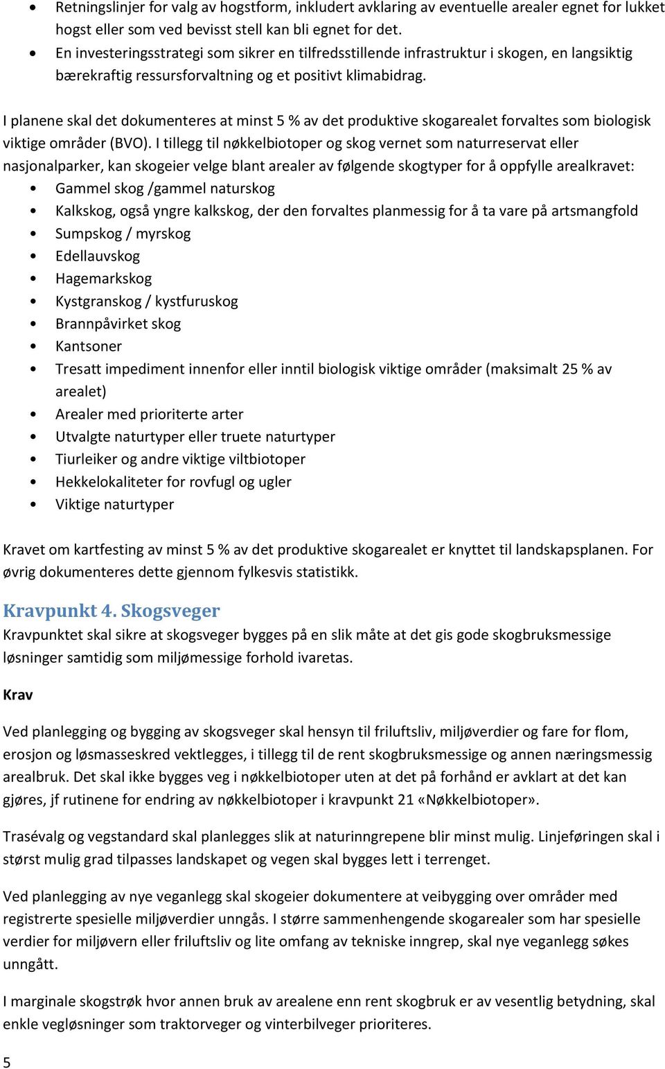 I planene skal det dokumenteres at minst 5 % av det produktive skogarealet forvaltes som biologisk viktige områder (BVO).