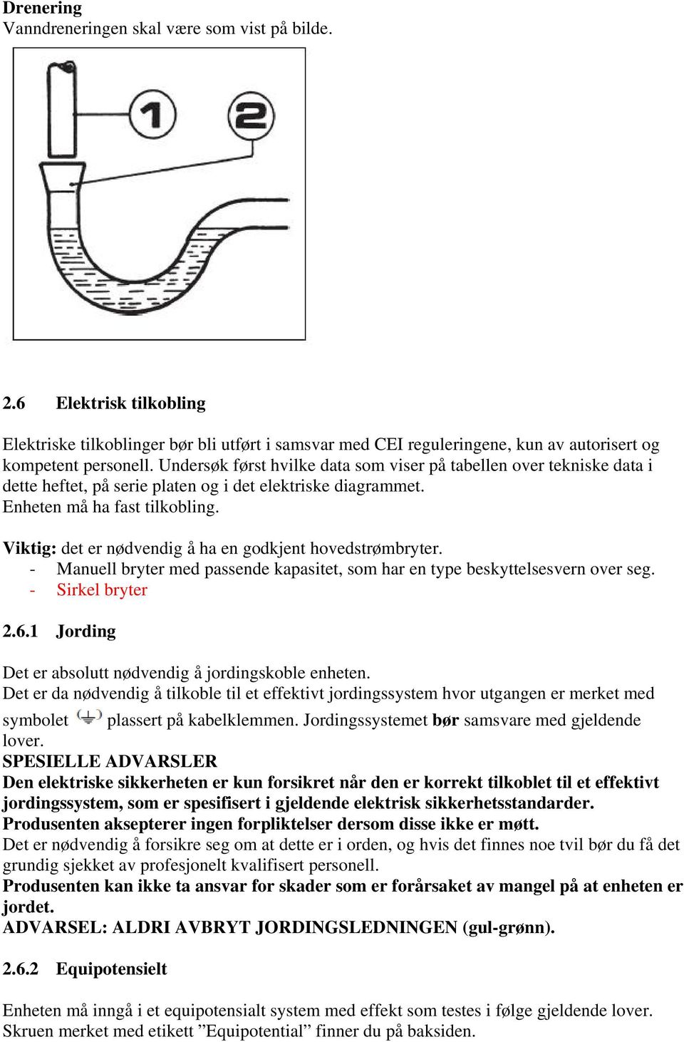 Viktig: det er nødvendig å ha en godkjent hovedstrømbryter. - Manuell bryter med passende kapasitet, som har en type beskyttelsesvern over seg. - Sirkel bryter 2.6.