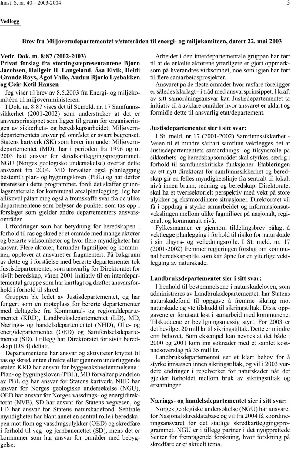 8:87 vises det til St.meld. nr. 17 Samfunnssikkerhet (2001-2002) som understreker at det er ansvarsprinsippet som ligger til grunn for organiseringen av sikkerhets- og beredskapsarbeidet.