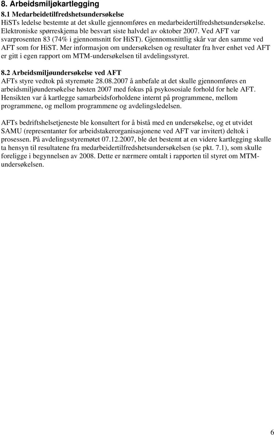 Mer informasjon om undersøkelsen og resultater fra hver enhet ved AFT er gitt i egen rapport om MTM-undersøkelsen til avdelingsstyret. 8.