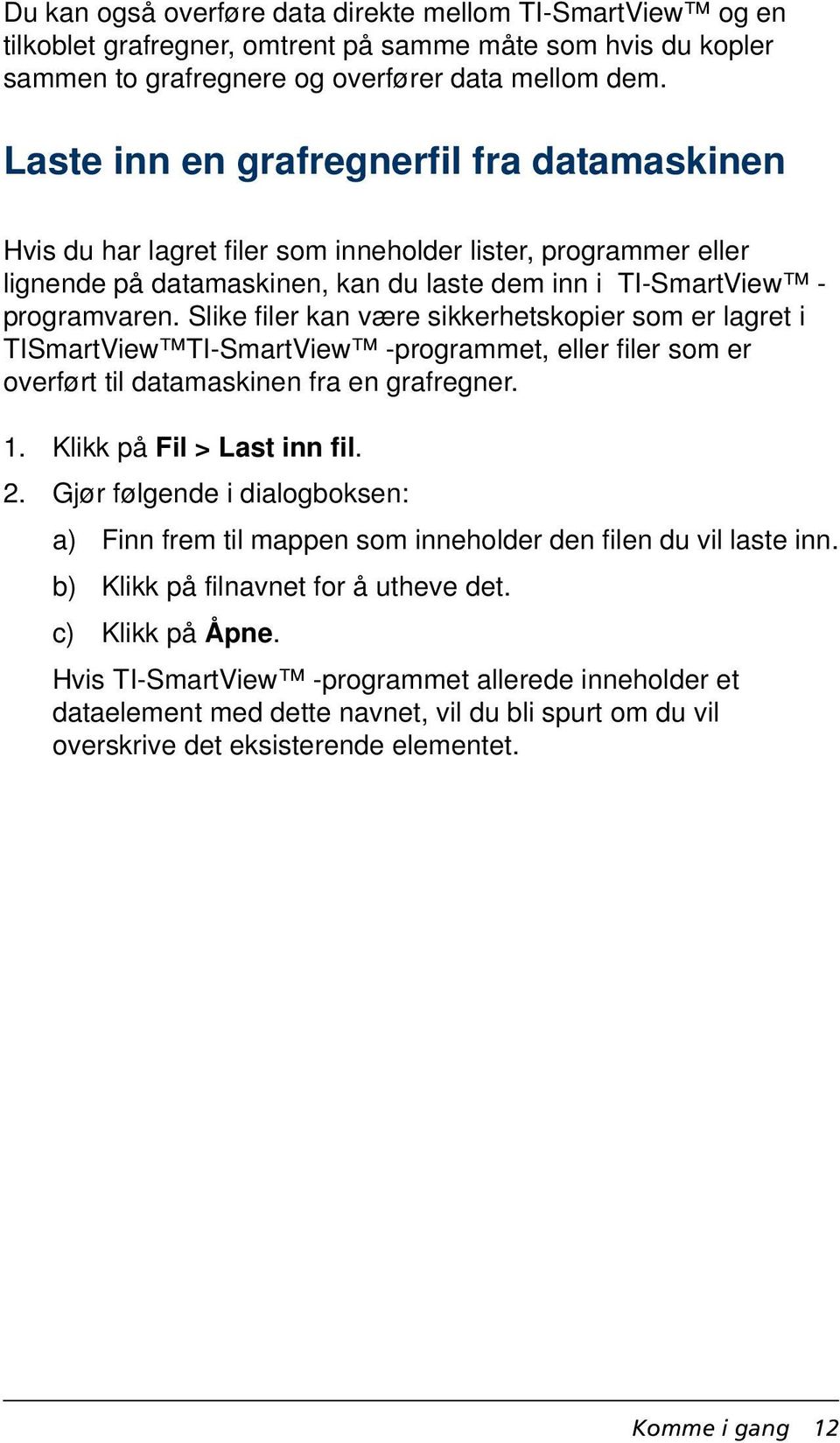 Slike filer kan være sikkerhetskopier som er lagret i TISmartView TI-SmartView -programmet, eller filer som er overført til datamaskinen fra en grafregner. 1. Klikk på Fil > Last inn fil. 2.