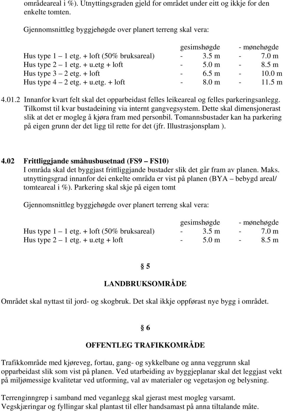 2 Innanfor kvart felt skal det opparbeidast felles leikeareal og felles parkeringsanlegg. Tilkomst til kvar bustadeining via internt gangvegsystem.