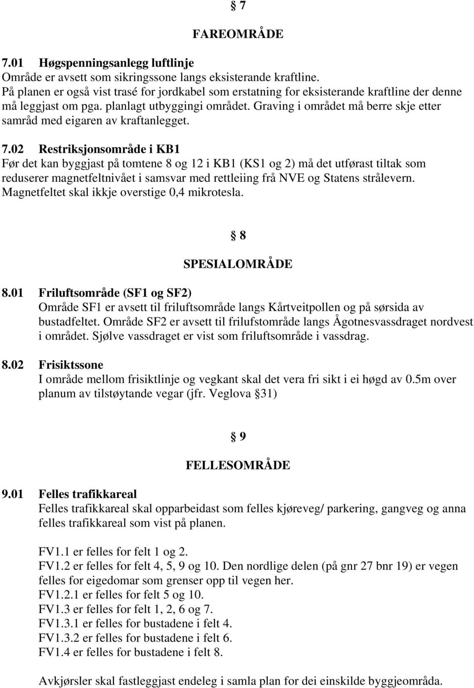 Graving i området må berre skje etter samråd med eigaren av kraftanlegget. 7.