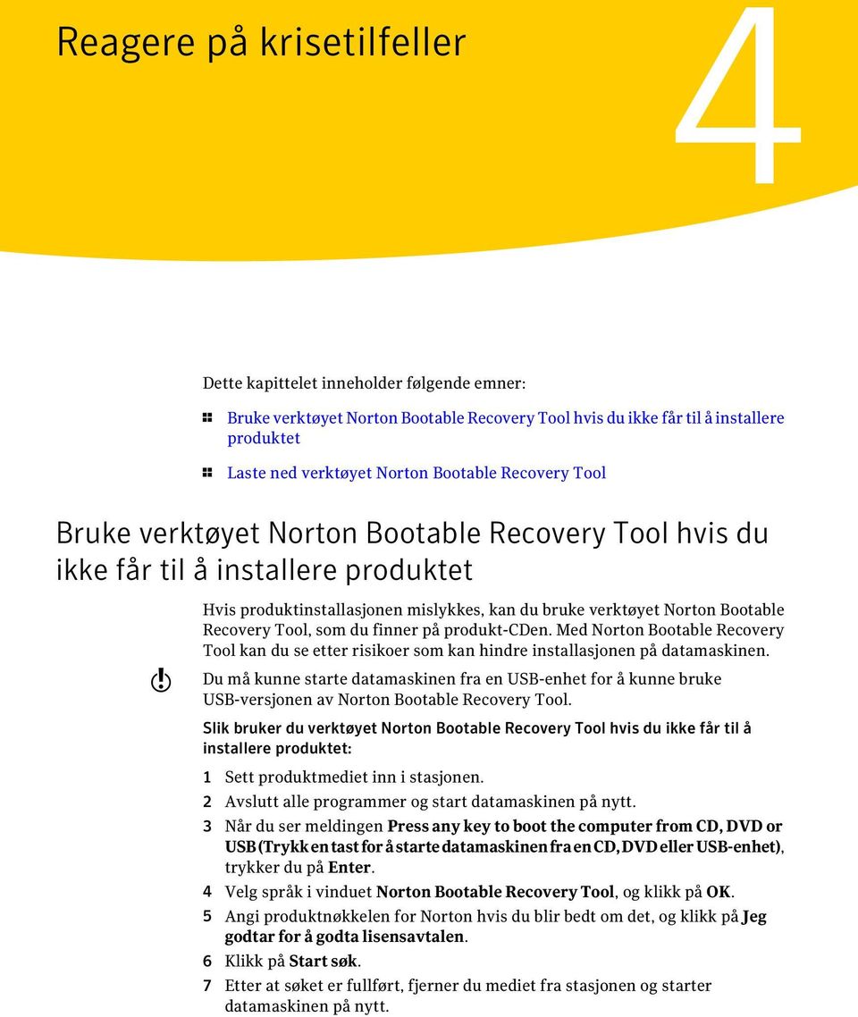 Recovery Tool, som du finner på produkt-cden. Med Norton Bootable Recovery Tool kan du se etter risikoer som kan hindre installasjonen på datamaskinen.