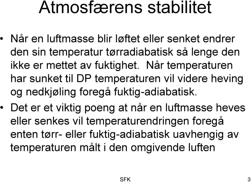 Når temperaturen har sunket til DP temperaturen vil videre heving og nedkjøling foregå fuktig-adiabatisk.