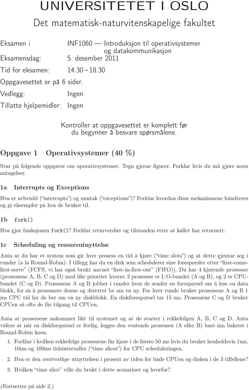 Oppgave 1 Operativsystemer (40 %) Svar på følgende oppgaver om operativsystemer. Tegn gjerne figurer. Forklar hvis du må gjøre noen antagelser.