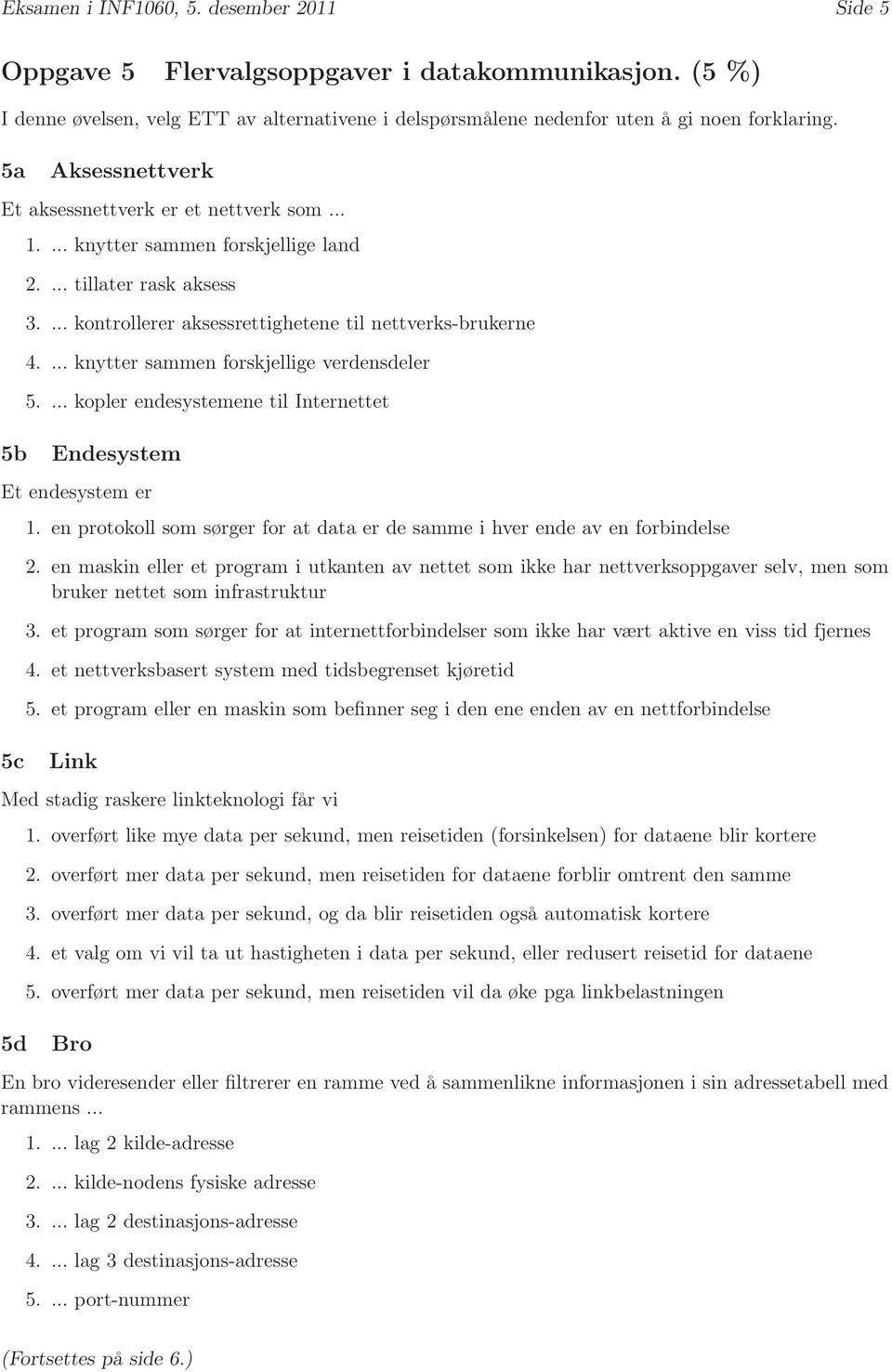 ... knytter sammen forskjellige verdensdeler 5.... kopler endesystemene til Internettet Endesystem Et endesystem er 5c 1.