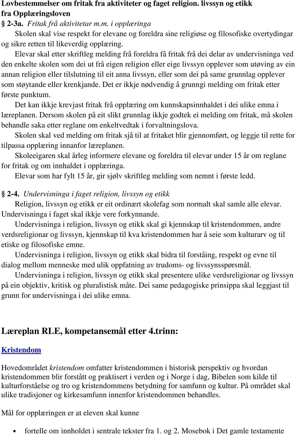 religion eller tilslutning til eit anna livssyn, eller som dei på same grunnlag opplever som støytande eller krenkjande. Det er ikkje nødvendig å grunngi melding om fritak etter første punktum.