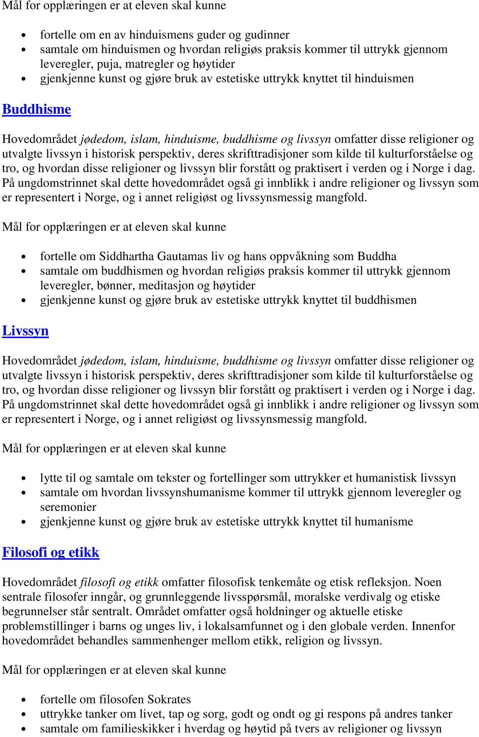 leveregler, bønner, meditasjon og høytider gjenkjenne kunst og gjøre bruk av estetiske uttrykk knyttet til buddhismen Livssyn lytte til og samtale om tekster og fortellinger som uttrykker et