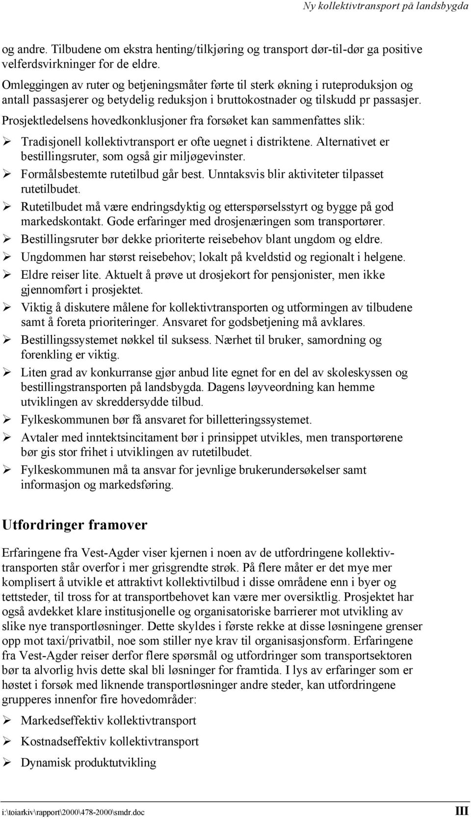 Prosjektledelsens hovedkonklusjoner fra forsøket kan sammenfattes slik: Tradisjonell kollektivtransport er ofte uegnet i distriktene. Alternativet er bestillingsruter, som også gir miljøgevinster.