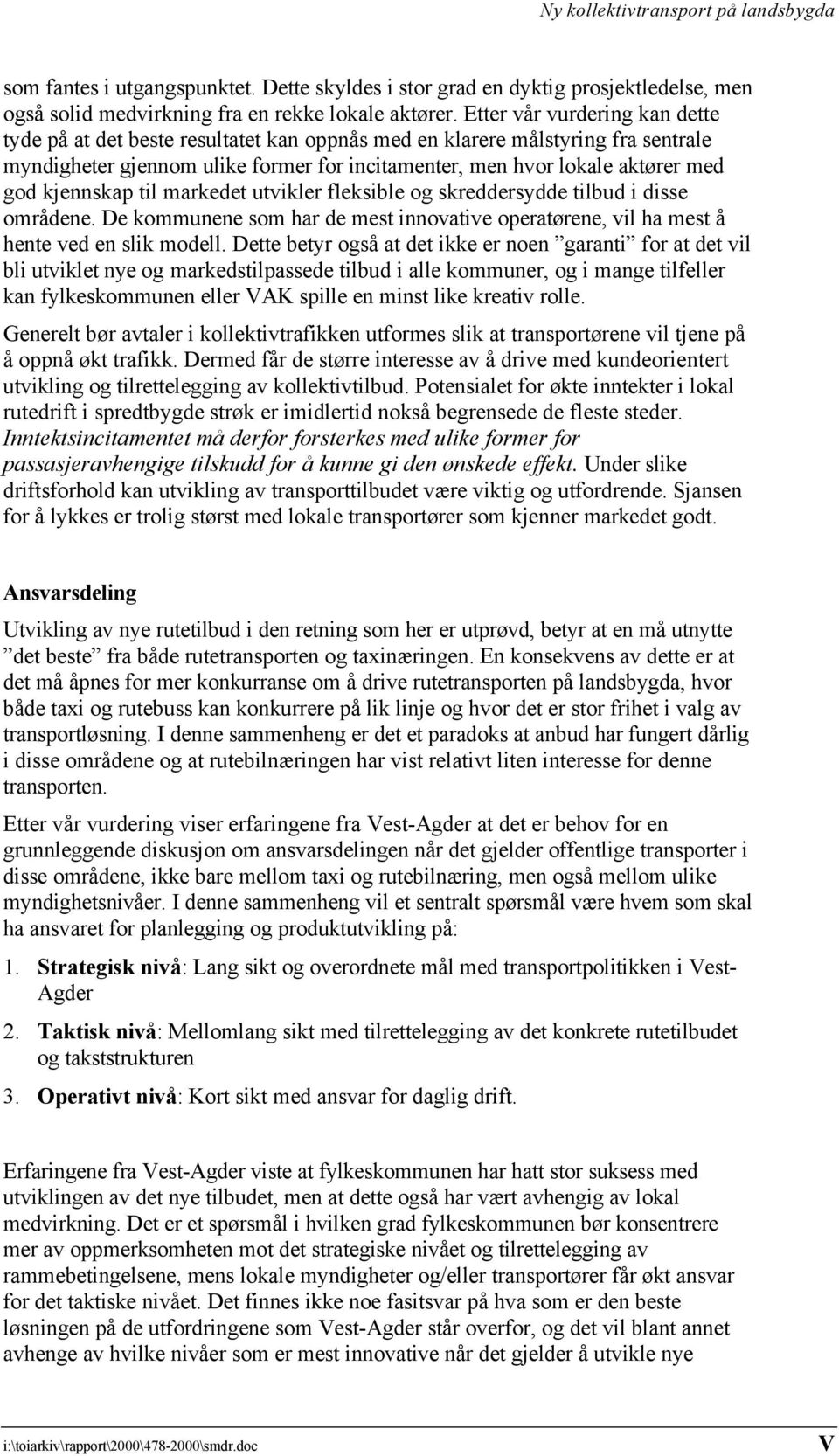 kjennskap til markedet utvikler fleksible og skreddersydde tilbud i disse områdene. De kommunene som har de mest innovative operatørene, vil ha mest å hente ved en slik modell.