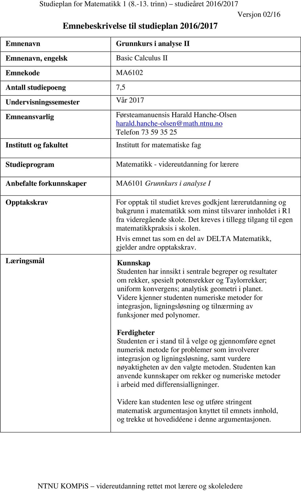 no Telefon 73 59 35 25 Institutt for matematiske fag Studieprogram Anbefalte forkunnskaper Opptakskrav Læringsmål Matematikk - videreutdanning for lærere MA6101 Grunnkurs i analyse I For opptak til