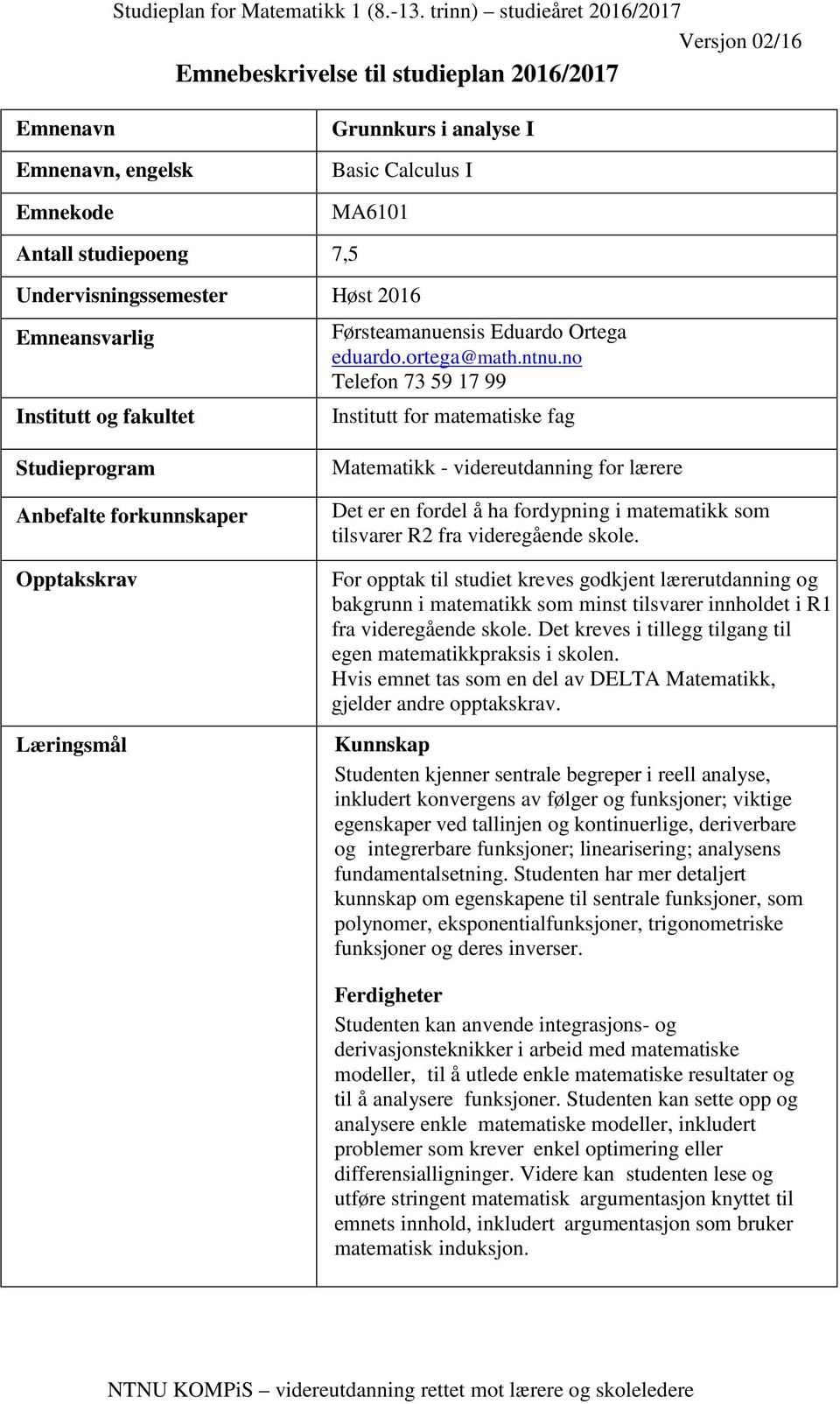 no Telefon 73 59 17 99 Institutt for matematiske fag Studieprogram Anbefalte forkunnskaper Opptakskrav Læringsmål Matematikk - videreutdanning for lærere Det er en fordel å ha fordypning i matematikk