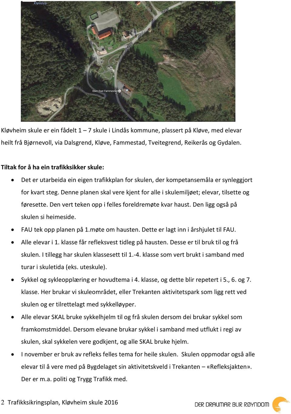 Denne planen skal vere kjent for alle i skulemiljøet; elevar, tilsette og føresette. Den vert teken opp i felles foreldremøte kvar haust. Den ligg også på skulen si heimeside. FAU tek opp planen på 1.