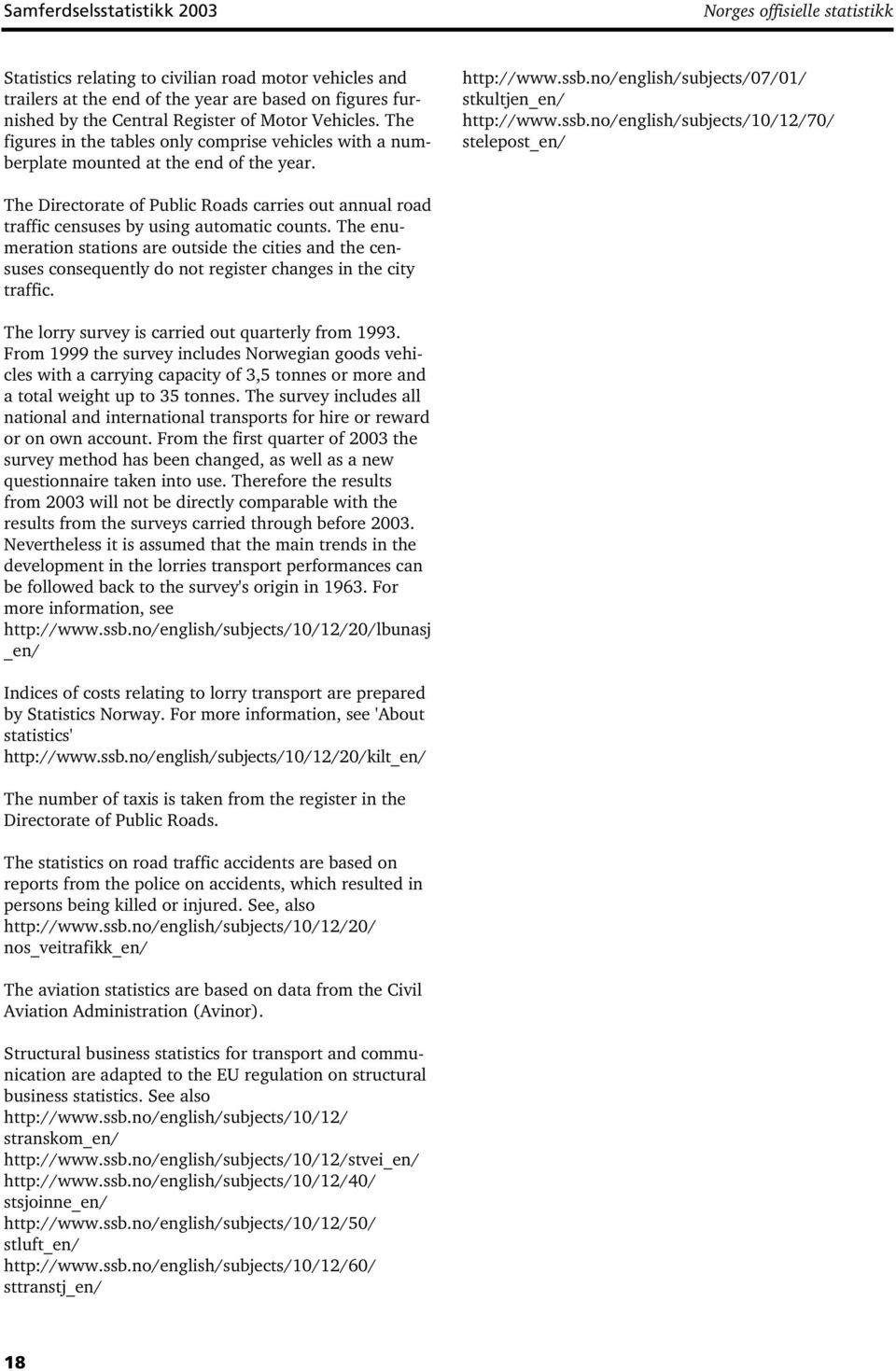 no/english/subjects/07/01/ stkultjen_en/ http://www.ssb.no/english/subjects/10/12/70/ stelepost_en/ The Directorate of Public Roads carries out annual road traffic censuses by using automatic counts.