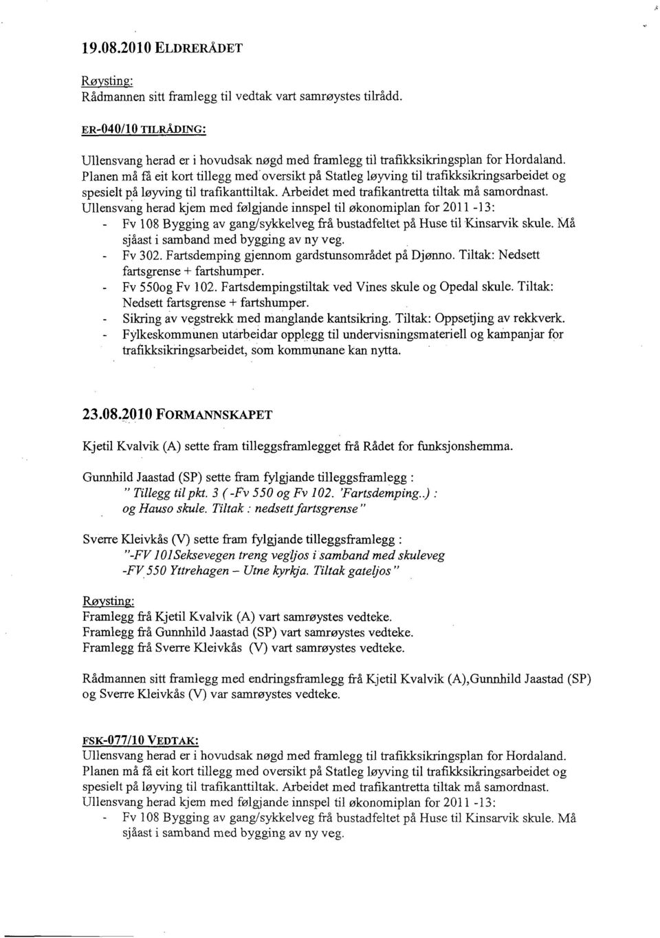 Ullensvang herad kjem med følgjande innspel til økonomiplan for 2011-13: - Fv 108 Bygging av gang/sykkelveg frå bustadfeltet på Huse til Kinsarvik skule. Må - Fv 302.