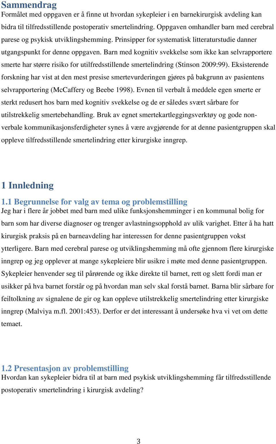 Barn med kognitiv svekkelse som ikke kan selvrapportere smerte har større risiko for utilfredsstillende smertelindring (Stinson 2009:99).