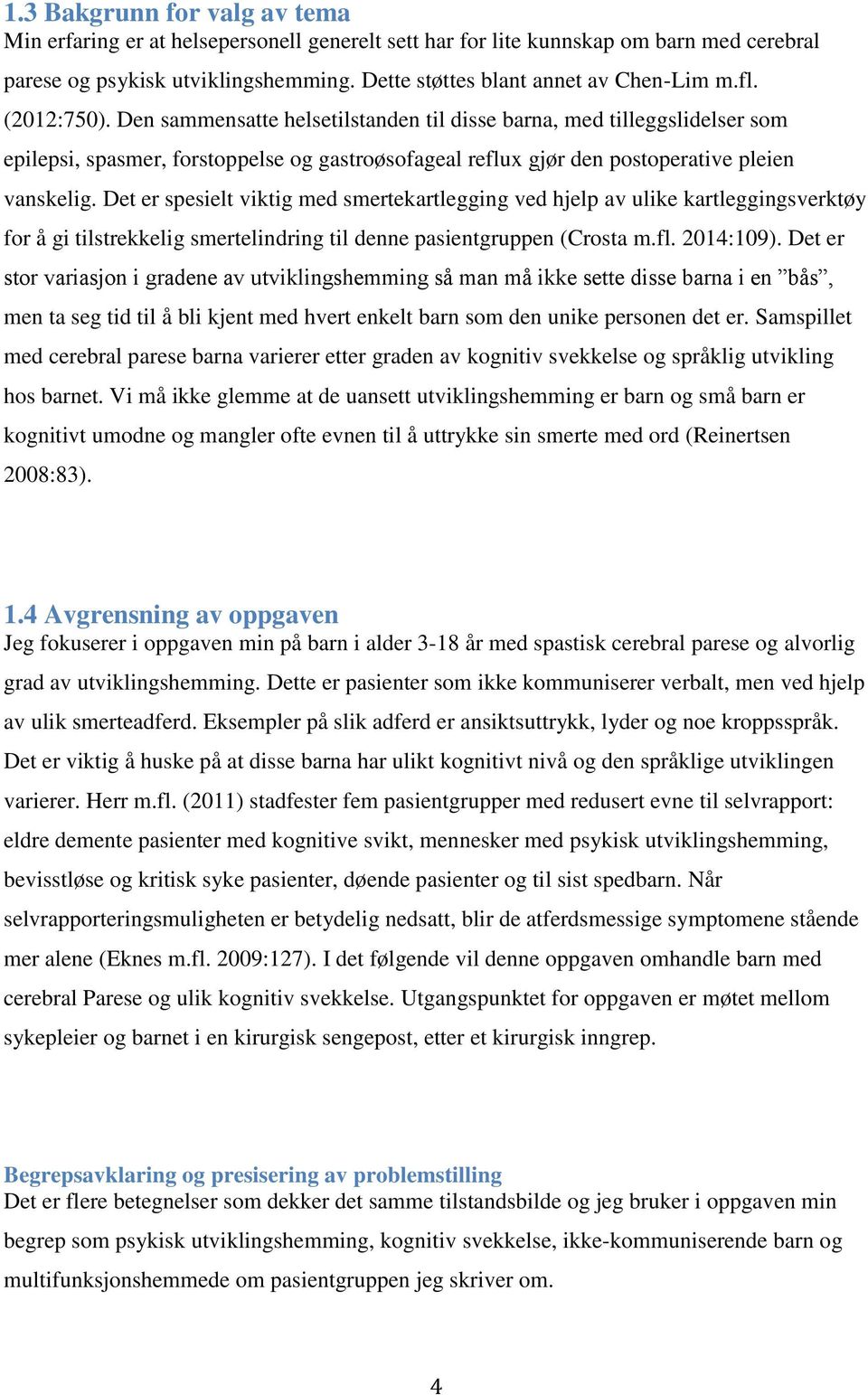 Det er spesielt viktig med smertekartlegging ved hjelp av ulike kartleggingsverktøy for å gi tilstrekkelig smertelindring til denne pasientgruppen (Crosta m.fl. 2014:109).