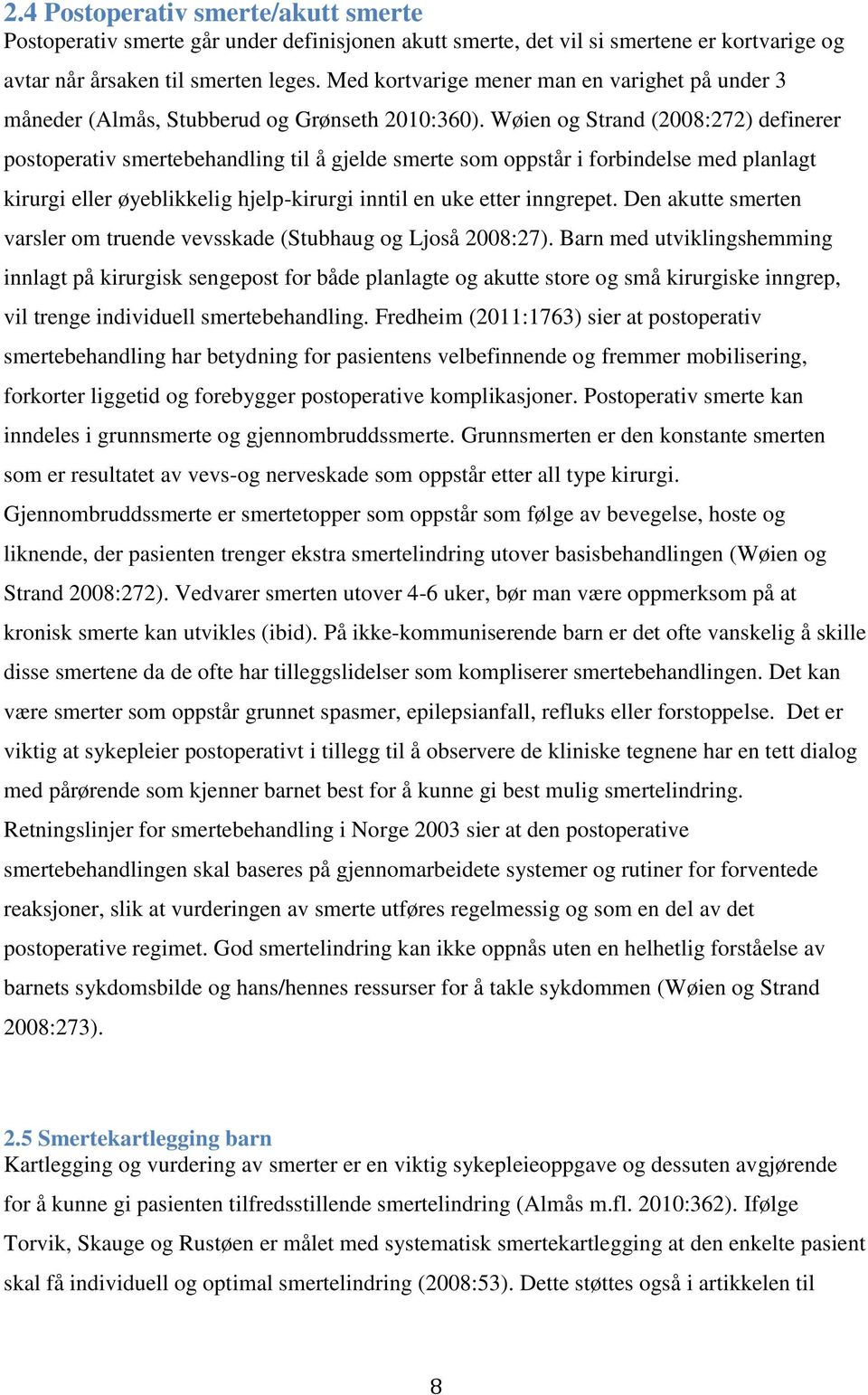 Wøien og Strand (2008:272) definerer postoperativ smertebehandling til å gjelde smerte som oppstår i forbindelse med planlagt kirurgi eller øyeblikkelig hjelp-kirurgi inntil en uke etter inngrepet.