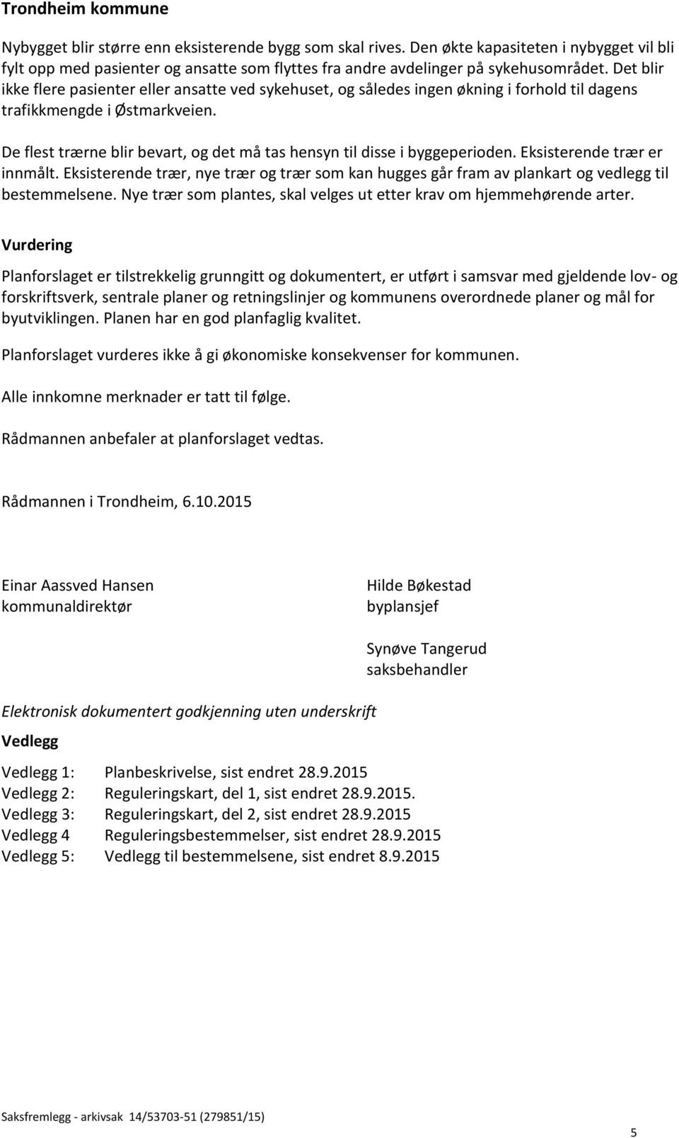 De flest trærne blir bevart, og det må tas hensyn til disse i byggeperioden. Eksisterende trær er innmålt.