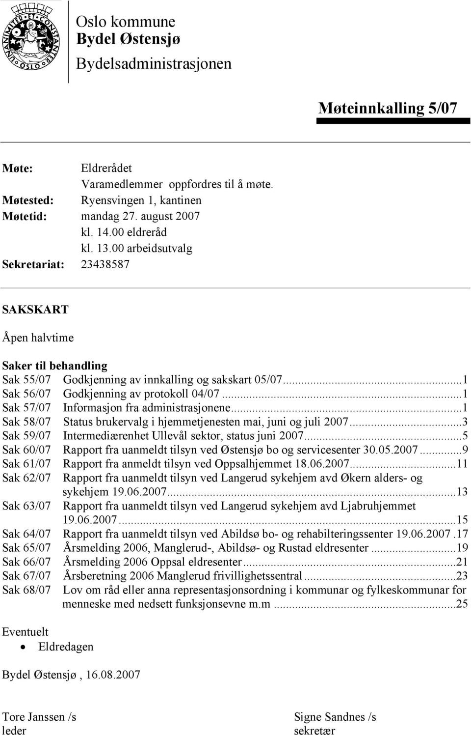 ..1 Sak 57/07 Informasjon fra administrasjonene...1 Sak 58/07 Status brukervalg i hjemmetjenesten mai, juni og juli 2007...3 Sak 59/07 Intermediærenhet Ullevål sektor, status juni 2007.