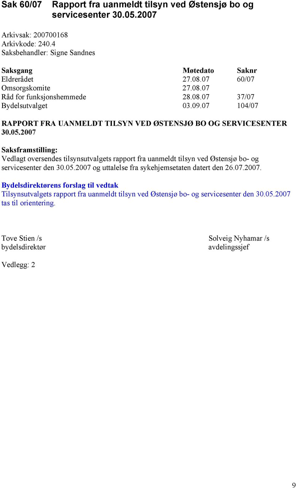 2007 Saksframstilling: Vedlagt oversendes tilsynsutvalgets rapport fra uanmeldt tilsyn ved Østensjø bo- og servicesenter den 30.05.2007 og uttalelse fra sykehjemsetaten datert den 26.07.2007. Bydelsdirektørens forslag til vedtak Tilsynsutvalgets rapport fra uanmeldt tilsyn ved Østensjø bo- og servicesenter den 30.