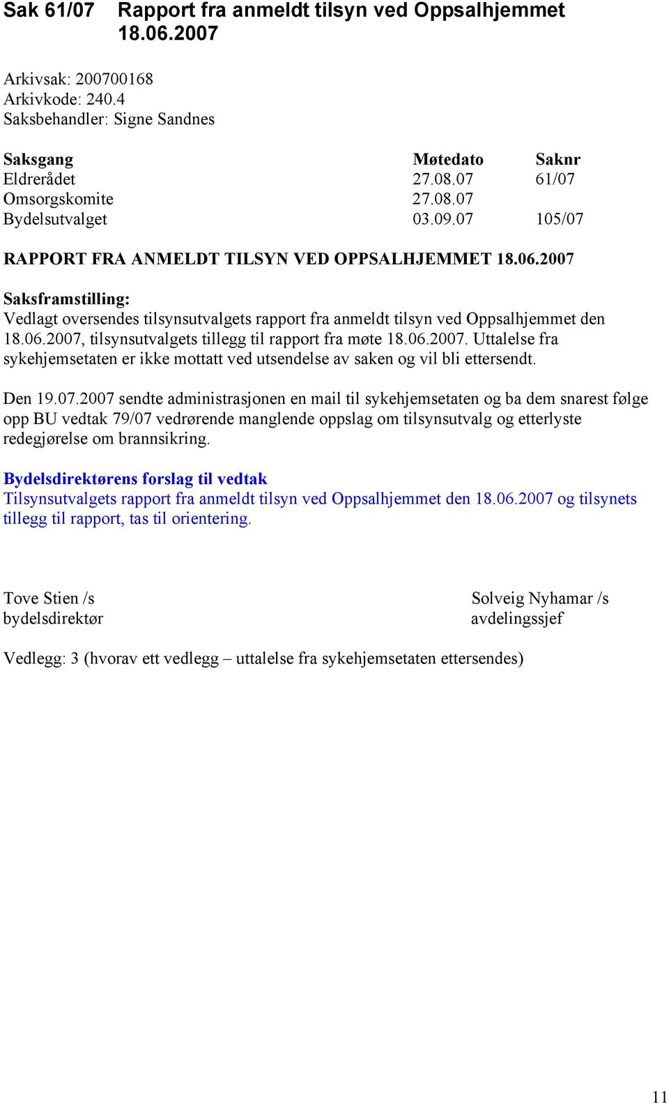 06.2007, tilsynsutvalgets tillegg til rapport fra møte 18.06.2007. Uttalelse fra sykehjemsetaten er ikke mottatt ved utsendelse av saken og vil bli ettersendt. Den 19.07.2007 sendte administrasjonen en mail til sykehjemsetaten og ba dem snarest følge opp BU vedtak 79/07 vedrørende manglende oppslag om tilsynsutvalg og etterlyste redegjørelse om brannsikring.