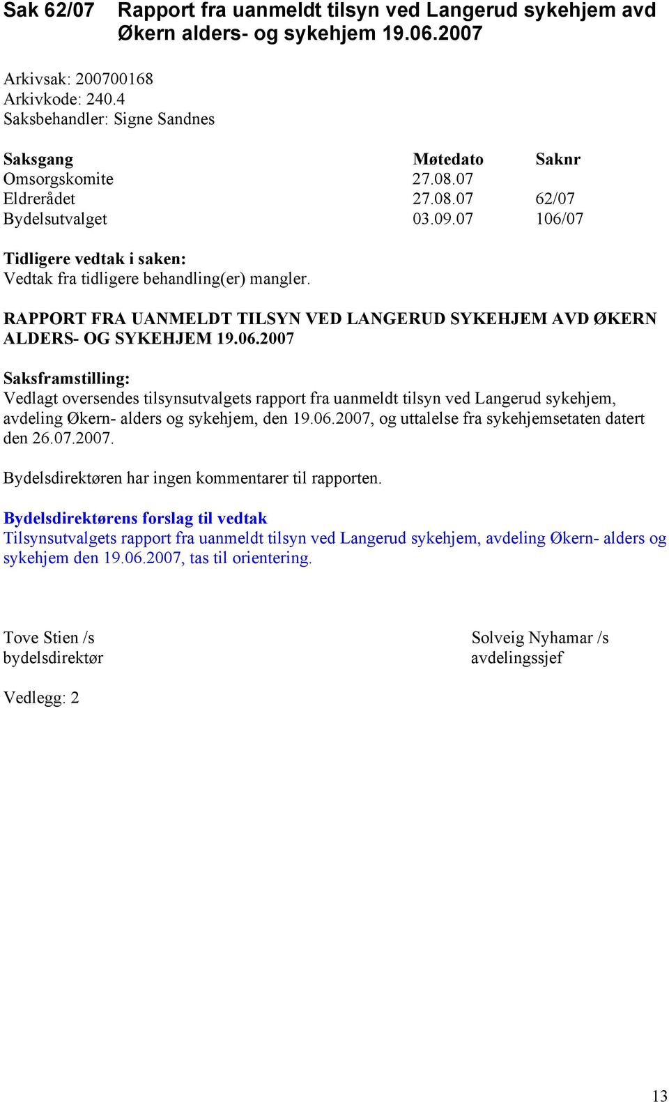 07 106/07 Tidligere vedtak i saken: Vedtak fra tidligere behandling(er) mangler. RAPPORT FRA UANMELDT TILSYN VED LANGERUD SYKEHJEM AVD ØKERN ALDERS- OG SYKEHJEM 19.06.2007 Saksframstilling: Vedlagt oversendes tilsynsutvalgets rapport fra uanmeldt tilsyn ved Langerud sykehjem, avdeling Økern- alders og sykehjem, den 19.