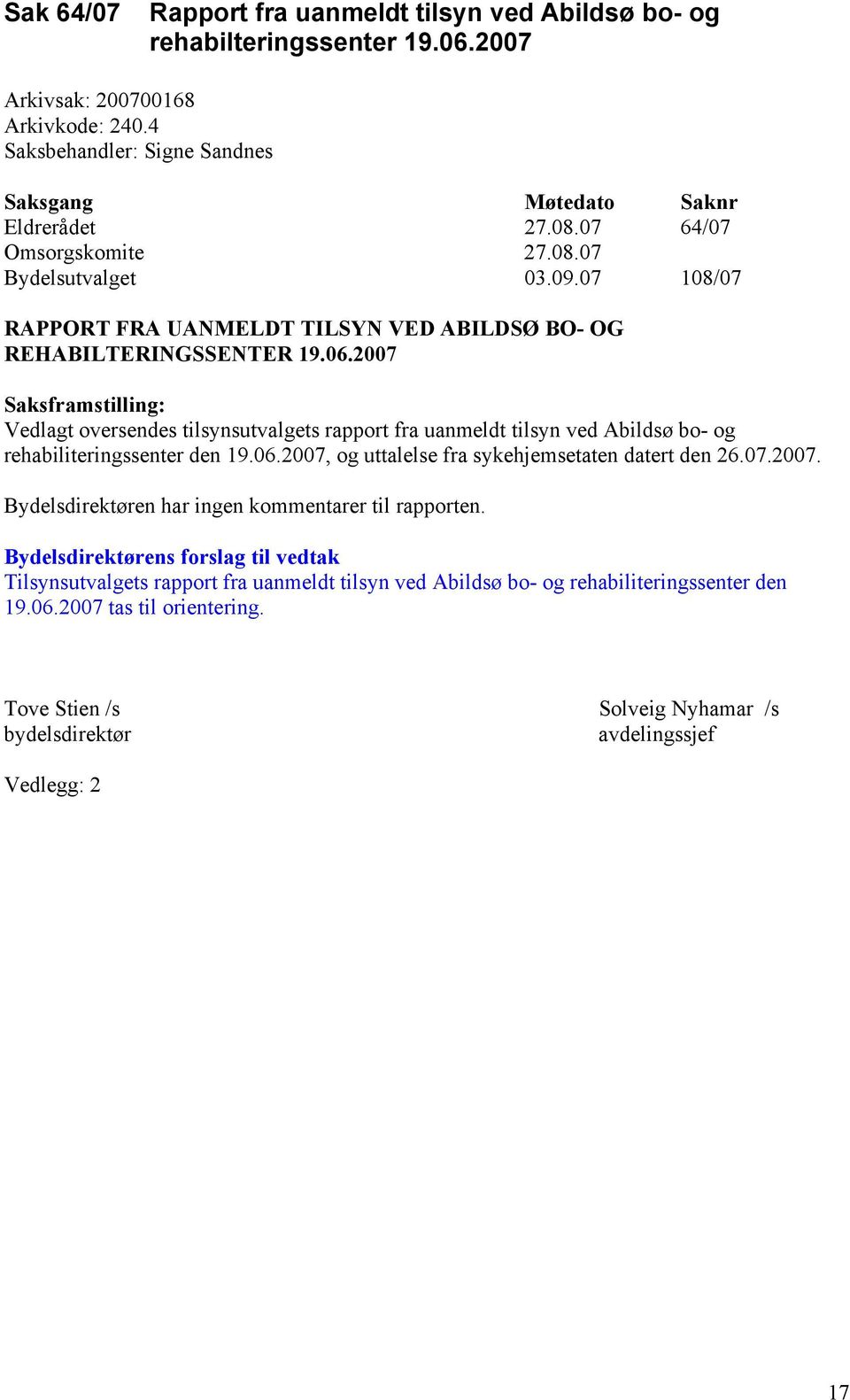 2007 Saksframstilling: Vedlagt oversendes tilsynsutvalgets rapport fra uanmeldt tilsyn ved Abildsø bo- og rehabiliteringssenter den 19.06.2007, og uttalelse fra sykehjemsetaten datert den 26.07.2007. Bydelsdirektøren har ingen kommentarer til rapporten.